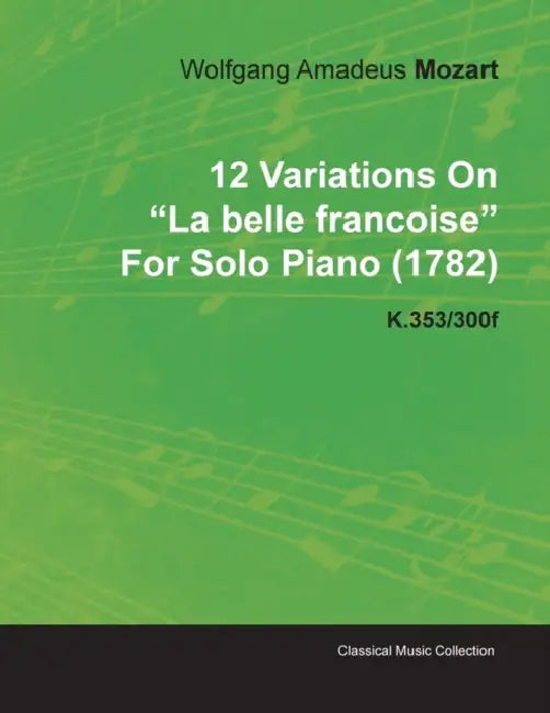 12 Variations on La Belle Francoise by Wolfgang Amadeus Mozart for Solo Piano (1782) K.353/300f by Wolfgang Amadeus Mozart
