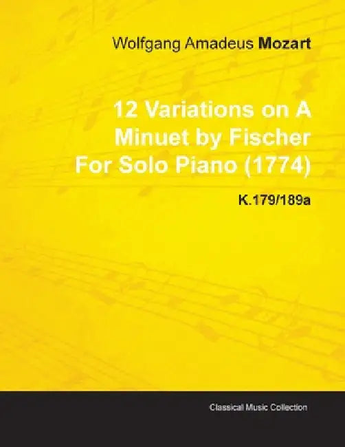 12 Variations on a Minuet by Fischer by Wolfgang Amadeus Mozart for Solo Piano (1774) K.179/189a by Wolfgang Amadeus Mozart