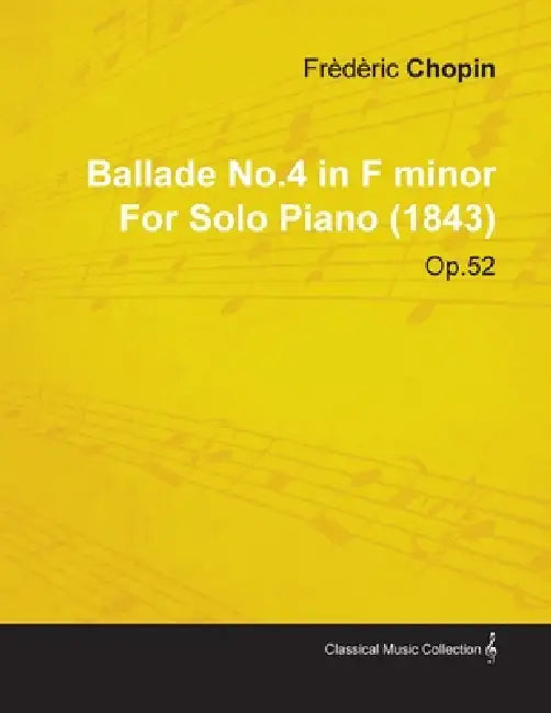 Ballade No.4 in F Minor by Frèdèric Chopin for Solo Piano (1843) Op.52 by Frèdèric Chopin