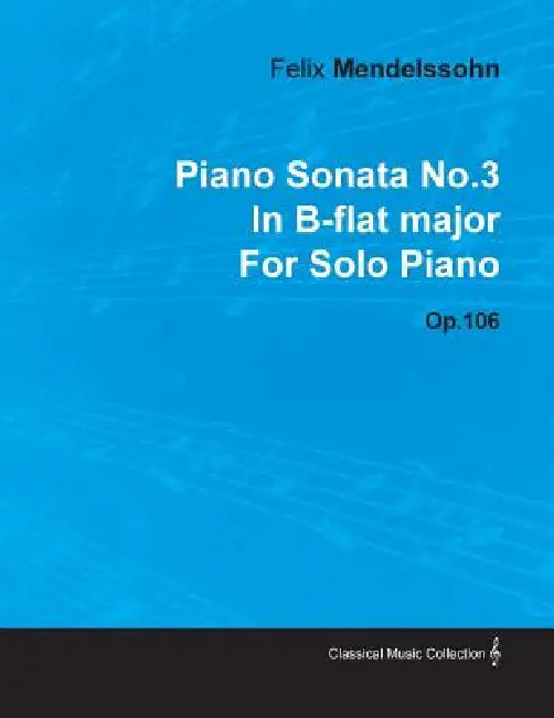 Piano Sonata No.3 in B-Flat Major by Felix Mendelssohn for Solo Piano Op.106 by Felix Mendelssohn