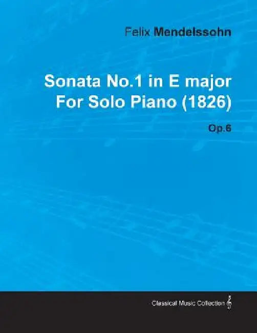 Sonata No.1 in E Major by Felix Mendelssohn for Solo Piano (1826) Op.6 by Felix Mendelssohn