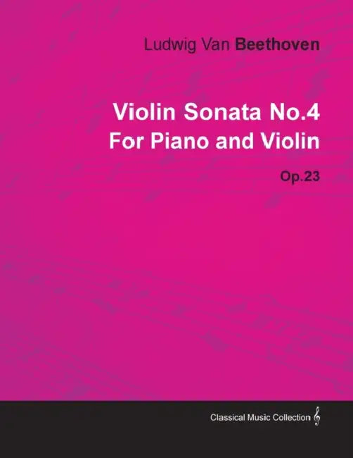 Violin Sonata - No. 4 - Op. 23 - For Piano and Violin: With a Biography by Joseph Otten by Ludwig Van Beethoven, Joseph Otten
