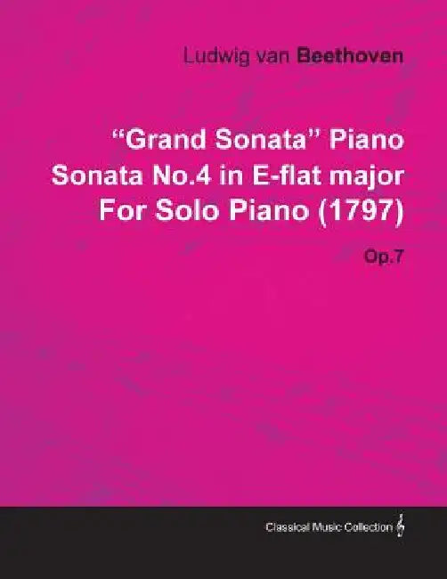 "Grand Sonata" Piano Sonata No.4 in E-Flat Major by Ludwig Van Beethoven for Solo Piano (1797) Op.7 by Ludwig Van Beethoven