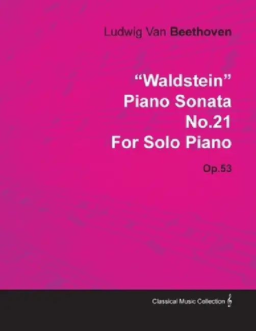 "Waldstein" - Piano Sonata No. 21 - Op. 53 - For Solo Piano;With a Biography by Joseph Otten by Ludwig Van Beethoven, Joseph Otten