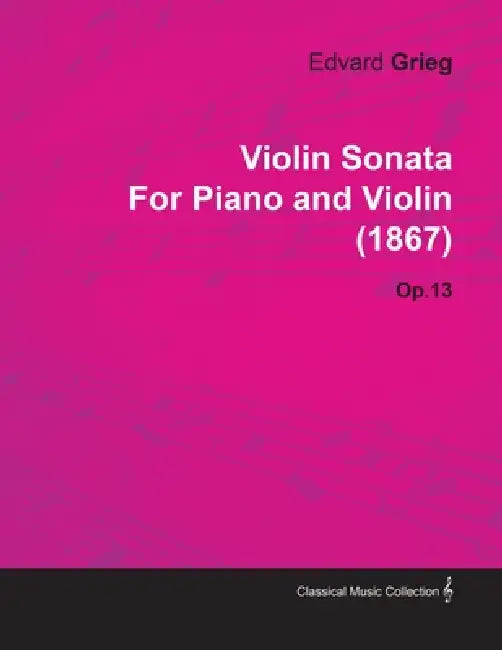 Violin Sonata by Edvard Grieg for Piano and Violin (1867) Op.13 by Edvard Grieg