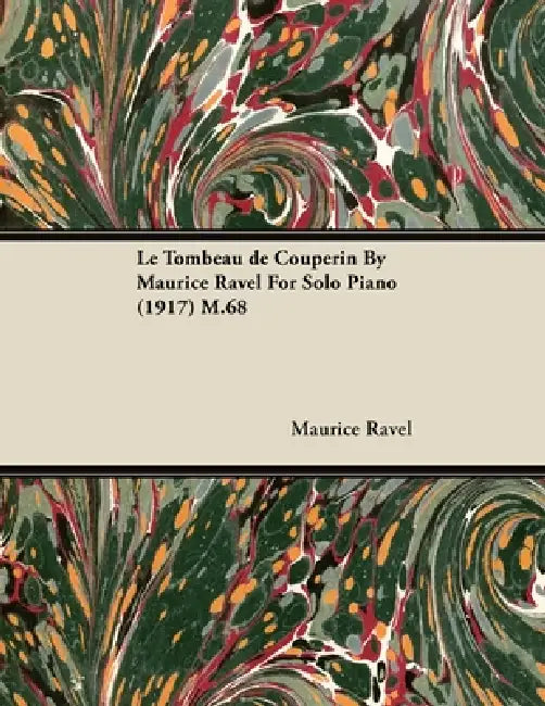 Le Tombeau de Couperin by Maurice Ravel for Solo Piano (1917) M.68 by Maurice Ravel