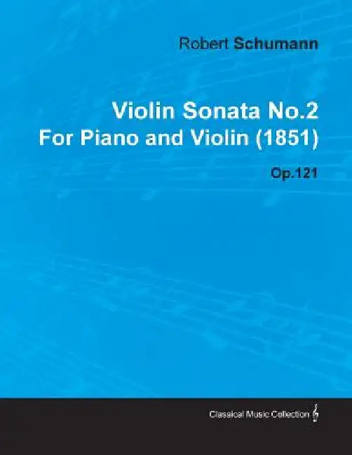 Violin Sonata No.2 by Robert Schumann for Piano and Violin (1851) Op.121 by Robert Sch Mann