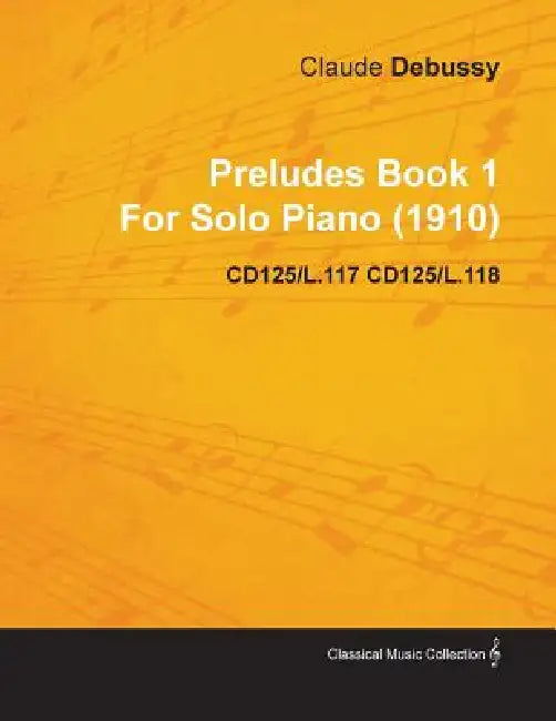 Preludes Book 1 by Claude Debussy for Solo Piano (1910) Cd125/L.117 Cd125/L.118 by Claude Debussy