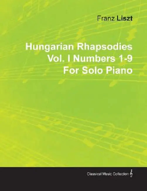 Hungarian Rhapsodies Vol. I Numbers 1-9 by Franz Liszt for Solo Piano by Franz Liszt