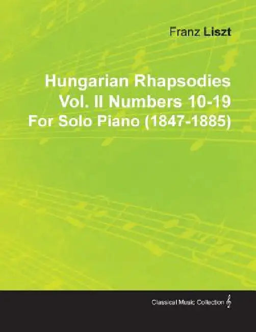 Hungarian Rhapsodies Vol. II Numbers 10-19 by Franz Liszt for Solo Piano (1847-1885) by Franz Liszt