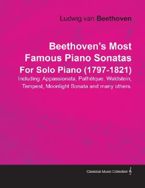 Beethoven's Most Famous Piano Sonatas - Including Appassionata, Pathétique, Waldstein, Tempest, Moonlight Sonata and Many Others - For Solo Piano (179 by Ludwig Van Beethoven, Joseph Otten