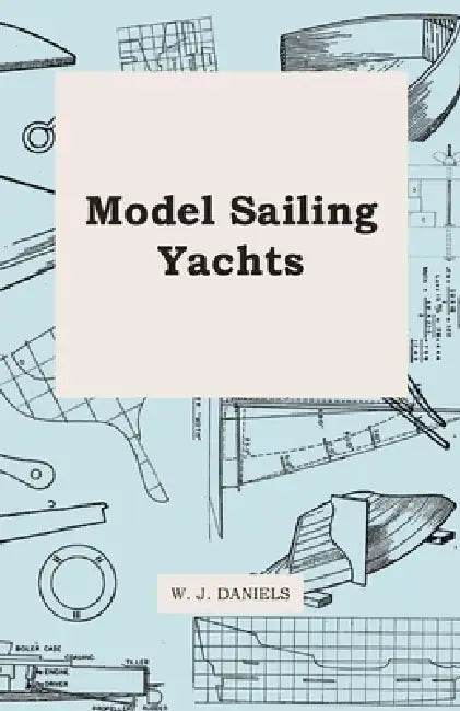 Model Sailing Yachts by W. J. Daniels