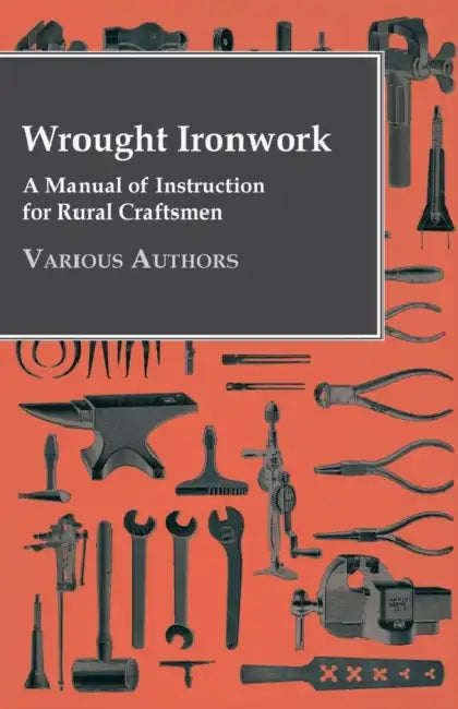 Wrought Ironwork - A Manual of Instruction for Rural Craftsmen by Various Authors
