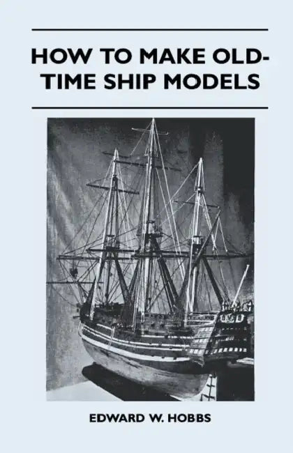 How to Make Old-Time Ship Models by Edward W. Hobbs