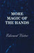 More Magic of the Hands - A Magical Discourse on Effects with: Cards, Tapes, Coins, Silks, Dice, Salt, Cigars, Gloves, Thimbles, Penknives, Matchboxes by Edward Victor