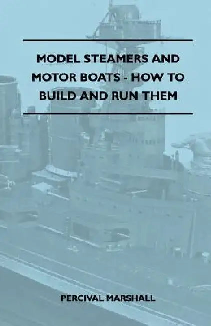 Model Steamers and Motor Boats - How to Build and Run Them by Percival Marshall