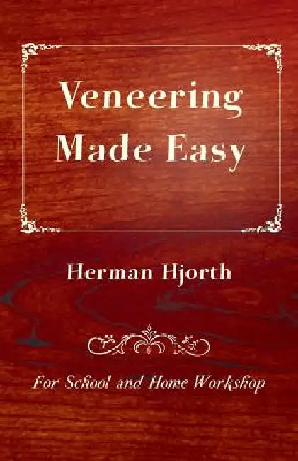 Veneering Made Easy - For School and Home Workshop by Herman Hjorth