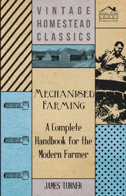 Mechanised Farming - A Complete Handbook for the Modern Farmer by James Turner