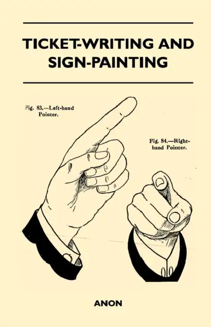 Ticket-Writing and Sign-Painting: With an Introductory Essay by Frederic W. Goudy by Anon, Frederic W. Goudy