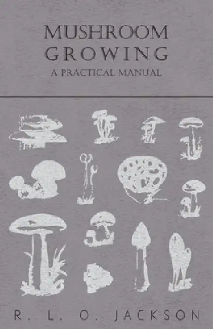 Mushroom Growing - A Practical Manual by R. L. O. Jackson
