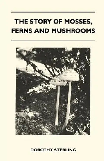 The Story Of Mosses, Ferns And Mushrooms by Dorothy Sterling