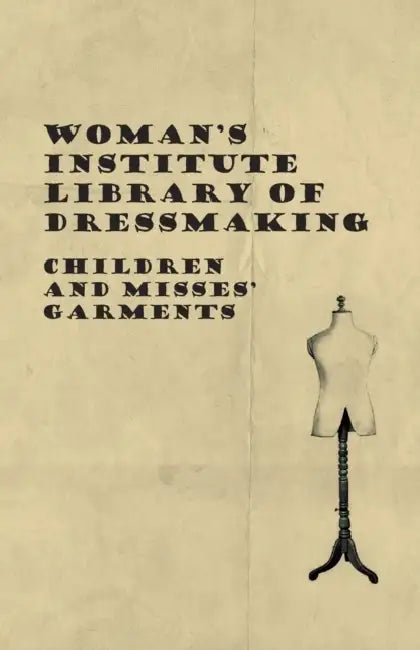 Woman's Institute Library of Dressmaking - Children and Misses' Garments by Anon