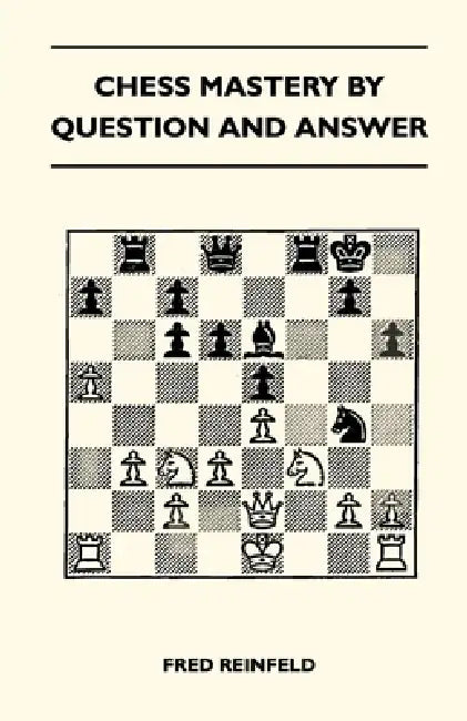 Chess Mastery by Question and Answer by Fred Reinfeld