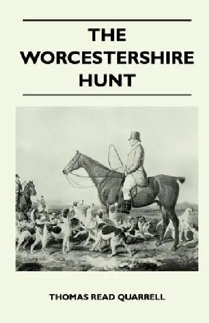 The Worcestershire Hunt Compiled From Old Original Sources - With 125 Illustrations and Three Maps by Thomas Read Quarrell