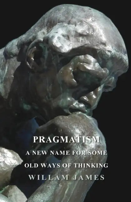 Pragmatism - A New Name for Some Old Ways of Thinking by William James