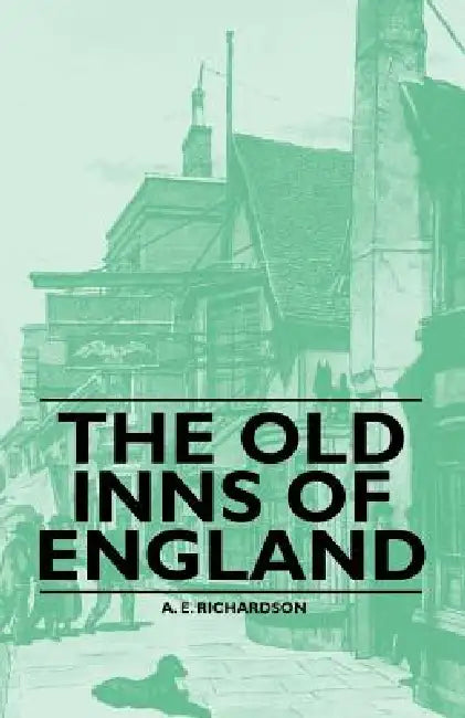 The Old Inns of England by A. E. Richardson