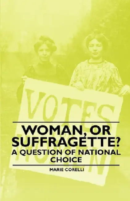 Woman, Or Suffragette? - A Question of National Choice by Marie Corelli