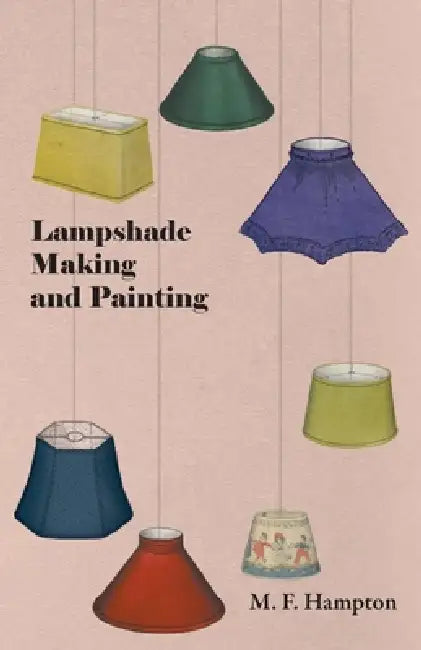 Lampshade Making and Painting by M. F. Hampton