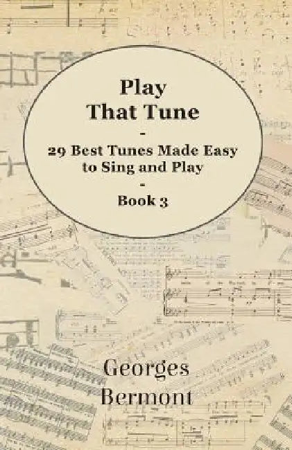 Play That Tune - 29 Best Tunes Made Easy to Sing and Play - Book 3 by Georges Bermont