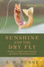 Sunshine and the Dry Fly by J. W. Dunne