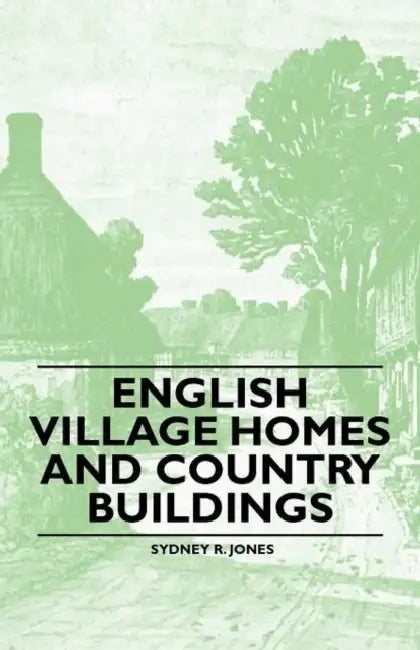 English Village Homes and Country Buildings by Sydney R. Jones