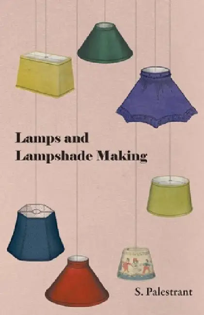 Lamps and Lampshade Making by S. Palestrant