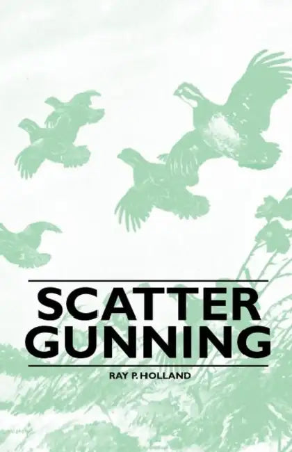 Ray P. Holland Scattergunning by William J. Schaldach