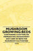 Mushroom Growing: Beds - Containing Chapters on Preparation, Management and Care of Beds for Mushroom Cultivation by Various