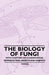 The Biology of Fungi - With Chapters on Classification, Reproduction, Growth and Habitats by Various