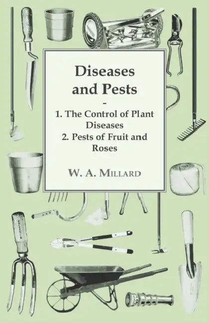 Diseases and Pests 1. the Control of Plant Diseases 2. Pests of Fruit and Roses by W. A. Millard
