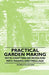 Practical Garden Making - With Chapters on Paths and Path Making and Treillage by George Dillistone