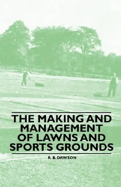 The Making and Management of Lawns and Sports Grounds by R. B. Dawson