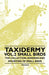 Taxidermy Vol. 2 Small Birds - The Collection, Skinning and Mounting of Small Birds by Various