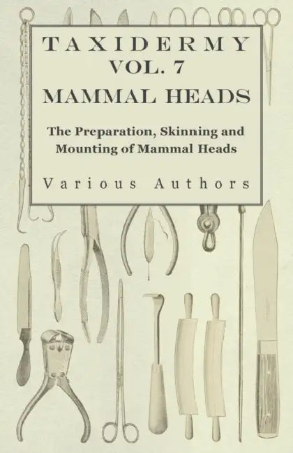 Taxidermy Vol. 7 Mammal Heads - The Preparation, Skinning and Mounting of Mammal Heads by Various