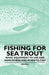 Fishing for Sea Trout - What Equipment to Use and How, Where and When to Fish by Various