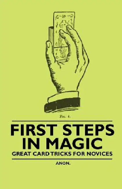 First Steps in Magic - Great Card Tricks for Novices by Anon