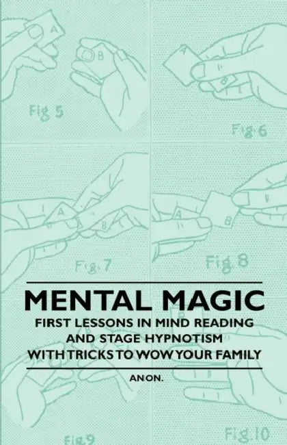 Mental Magic - First Lessons in Mind Reading and Stage Hypnotism - With Tricks to Wow Your Family by Anon
