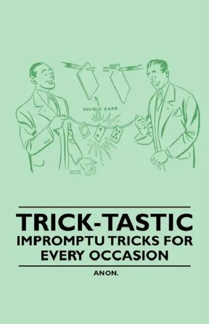 Trick-Tastic - Impromptu Tricks for Every Occasion by Anon