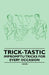 Trick-Tastic - Impromptu Tricks for Every Occasion by Anon