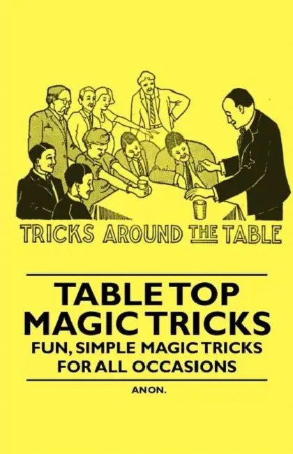 Table Top Magic Tricks - Fun, Simple Magic Tricks for All Occasions by Anon
